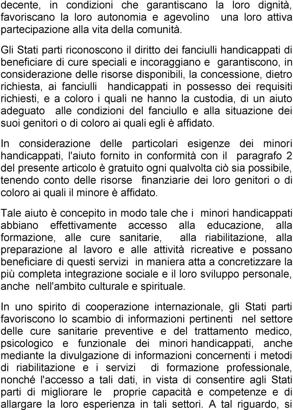 richiesta, ai fanciulli handicappati in possesso dei requisiti richiesti, e a coloro i quali ne hanno la custodia, di un aiuto adeguato alle condizioni del fanciullo e alla situazione dei suoi