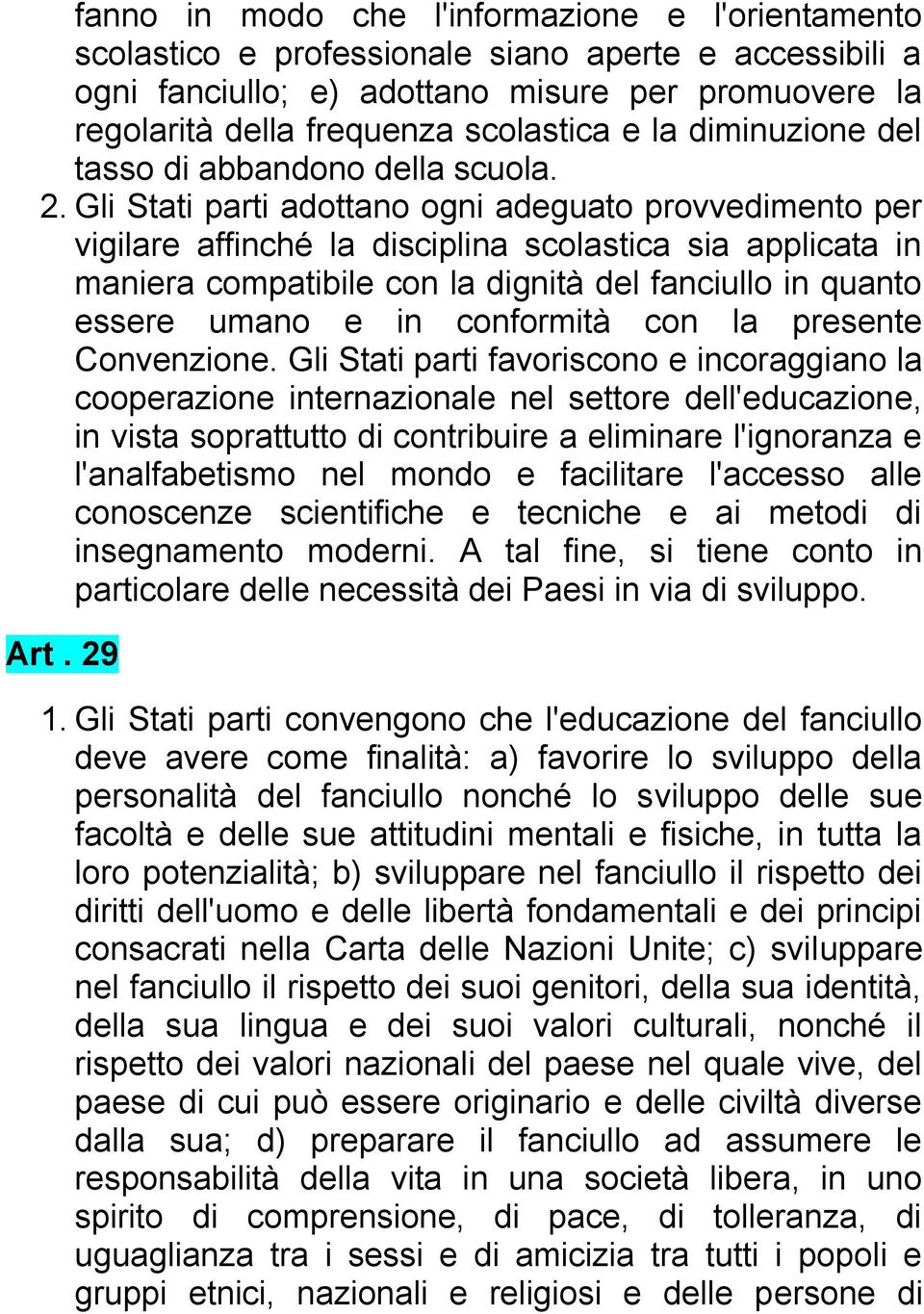 Gli Stati parti adottano ogni adeguato provvedimento per vigilare affinché la disciplina scolastica sia applicata in maniera compatibile con la dignità del fanciullo in quanto essere umano e in