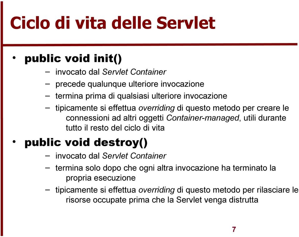 durante tutto il resto del ciclo di vita public void destroy() invocato dal Servlet Container termina solo dopo che ogni altra invocazione ha