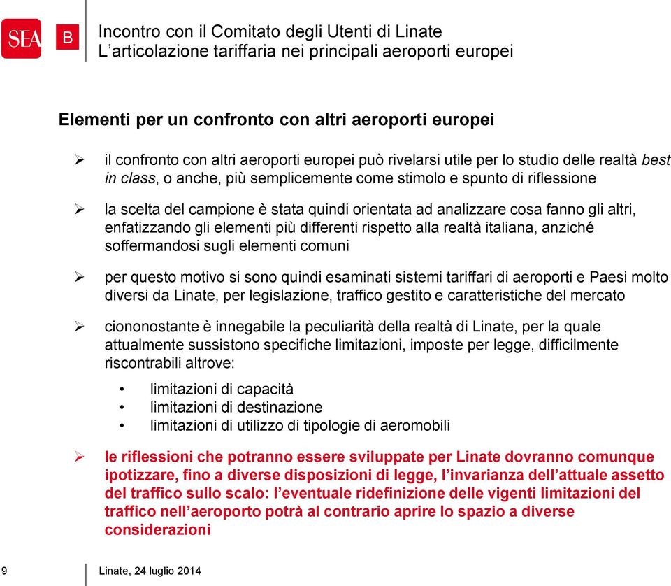sugli elementi comuni per questo motivo si sono quindi esaminati sistemi tariffari di aeroporti e Paesi molto diversi da Linate, per legislazione, traffico gestito e caratteristiche del mercato