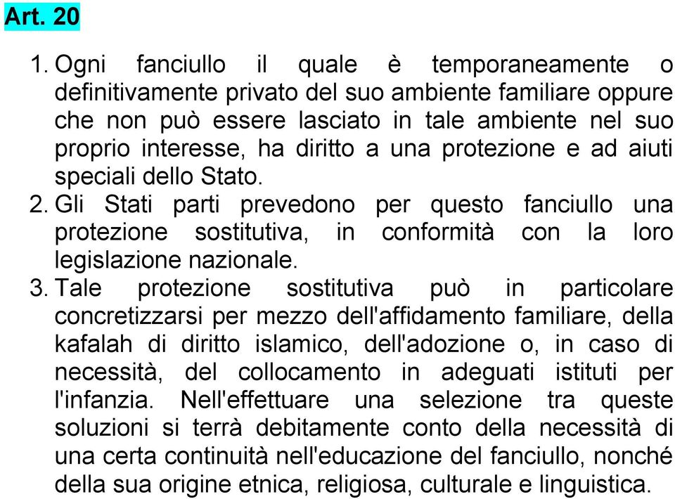 protezione e ad aiuti speciali dello Stato. 2. Gli Stati parti prevedono per questo fanciullo una protezione sostitutiva, in conformità con la loro legislazione nazionale. 3.