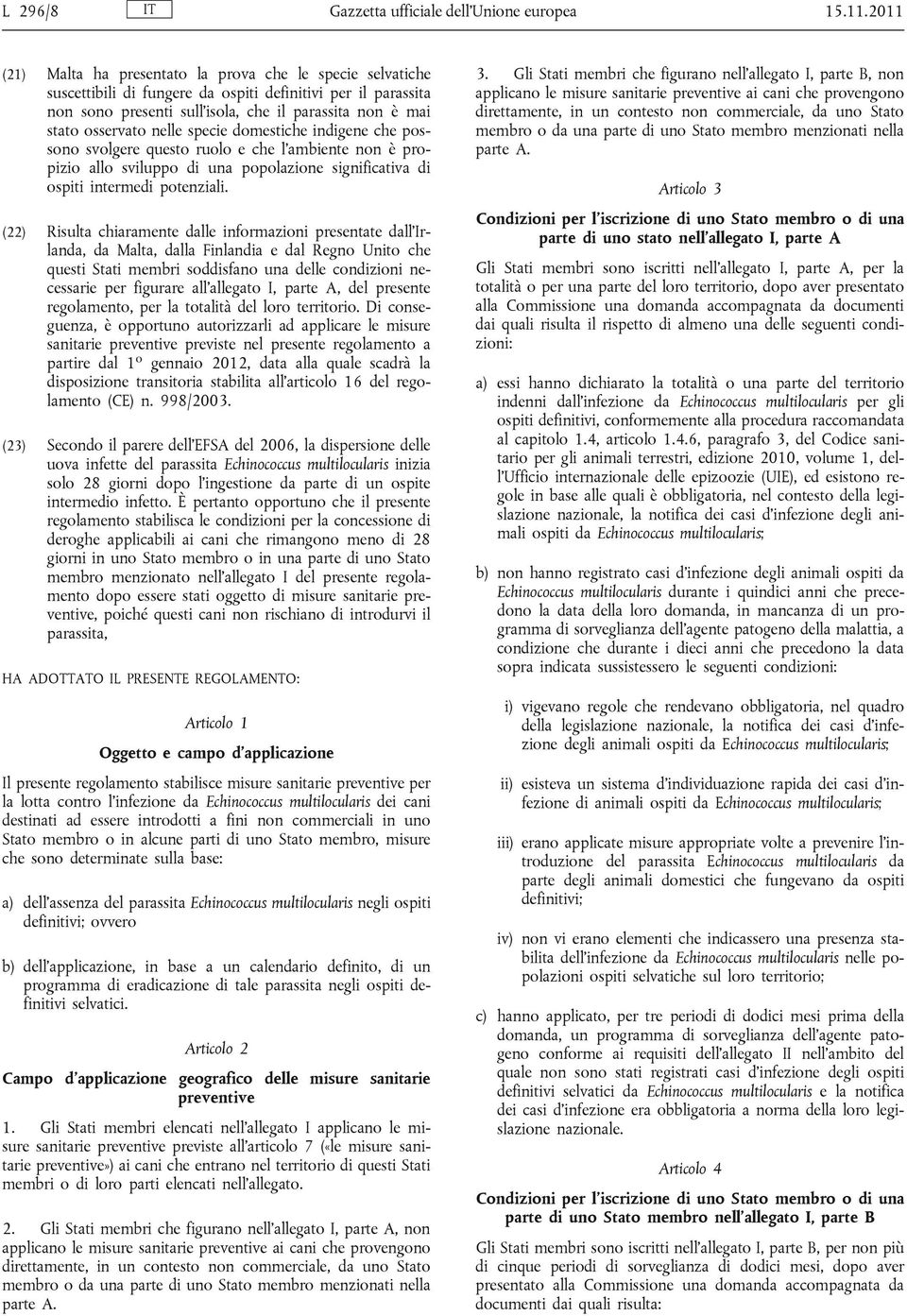 nelle specie domestiche indigene che possono svolgere questo ruolo e che l ambiente non è propizio allo sviluppo di una popolazione significativa di ospiti intermedi potenziali.