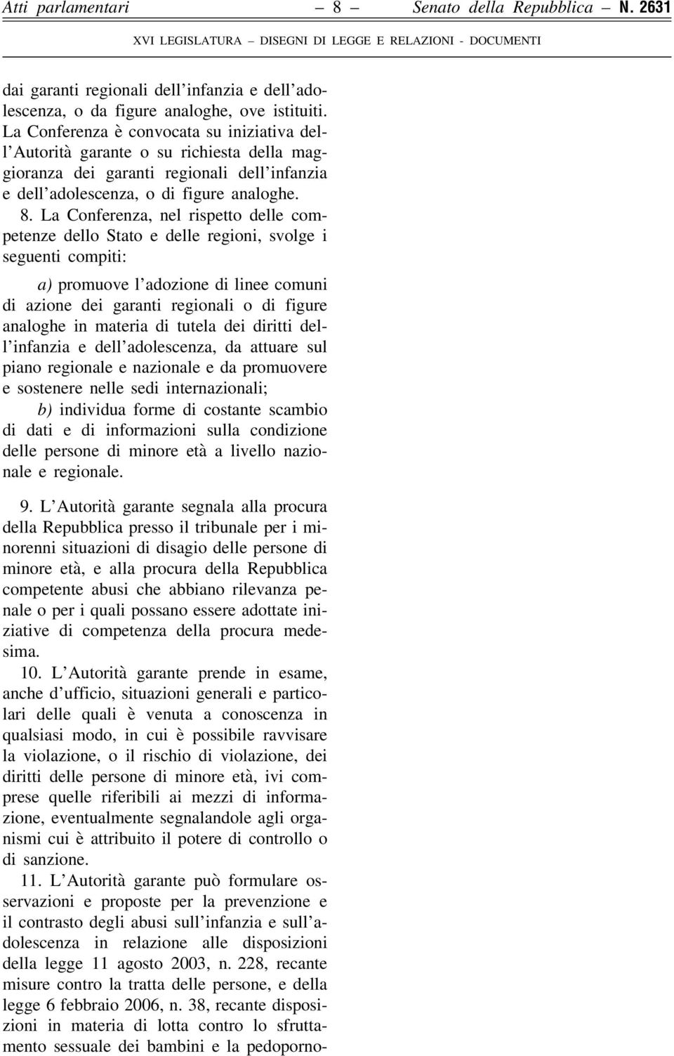 La Conferenza, nel rispetto delle competenze dello Stato e delle regioni, svolge i seguenti compiti: a) promuove l adozione di linee comuni di azione dei garanti regionali o di figure analoghe in