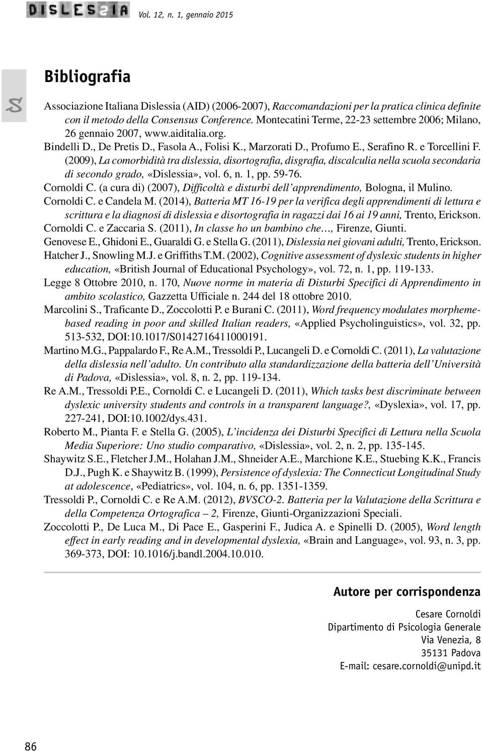 (2009), La comorbidità tra dislessia, disortografia, disgrafia, discalculia nella scuola secondaria di secondo grado, «Dislessia», vol. 6, n. 1, pp. 59-76. Cornoldi C.