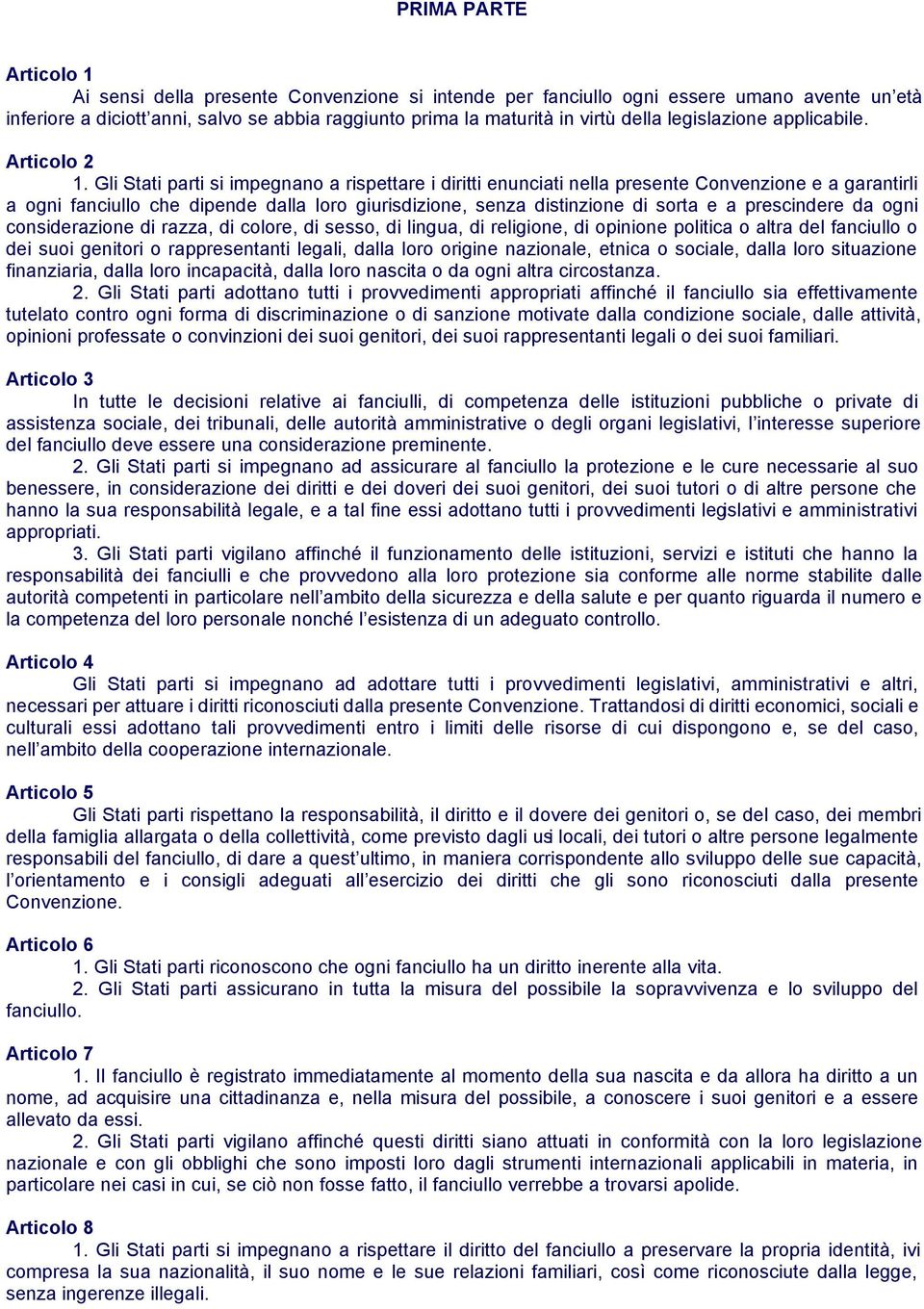 Gli Stati parti si impegnano a rispettare i diritti enunciati nella presente Convenzione e a garantirli a ogni fanciullo che dipende dalla loro giurisdizione, senza distinzione di sorta e a