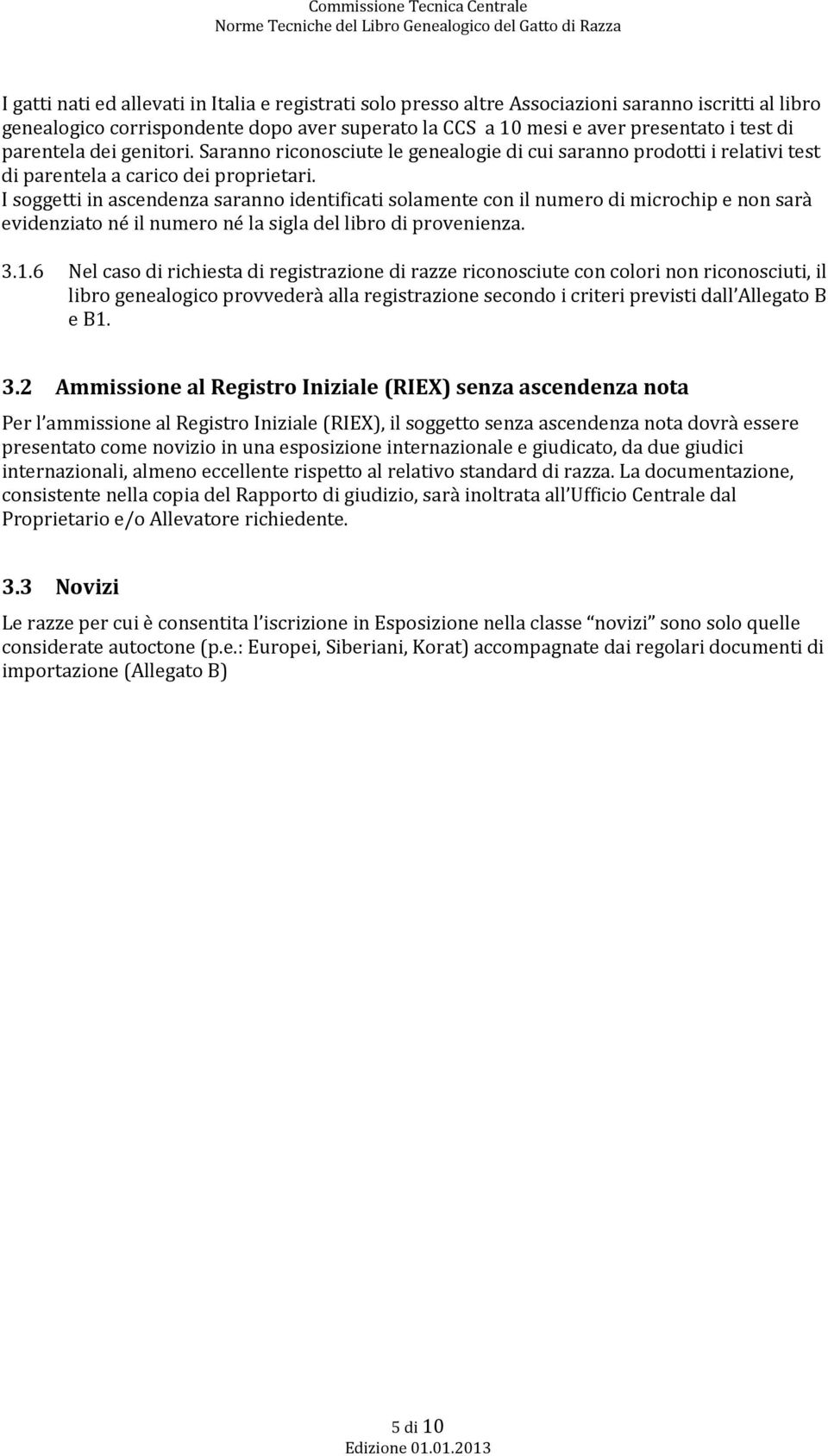 I soggetti in ascendenza saranno identificati solamente con il numero di microchip e non sarà evidenziato né il numero né la sigla del libro di provenienza. 3.1.