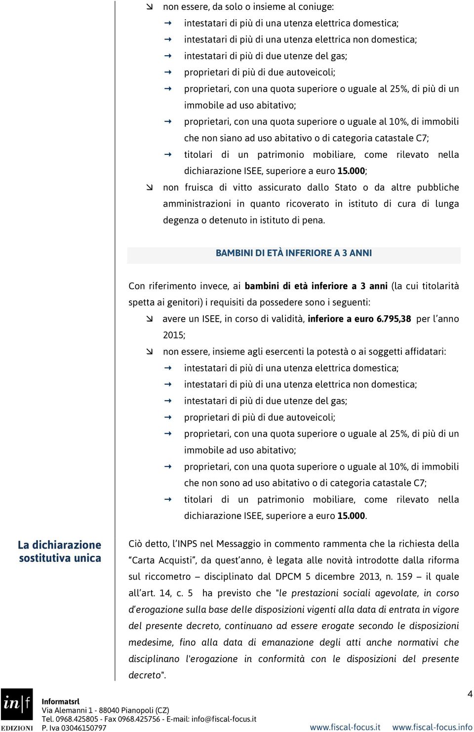 che non siano ad uso abitativo o di categoria catastale C7; titolari di un patrimonio mobiliare, come rilevato nella dichiarazione ISEE, superiore a euro 15.