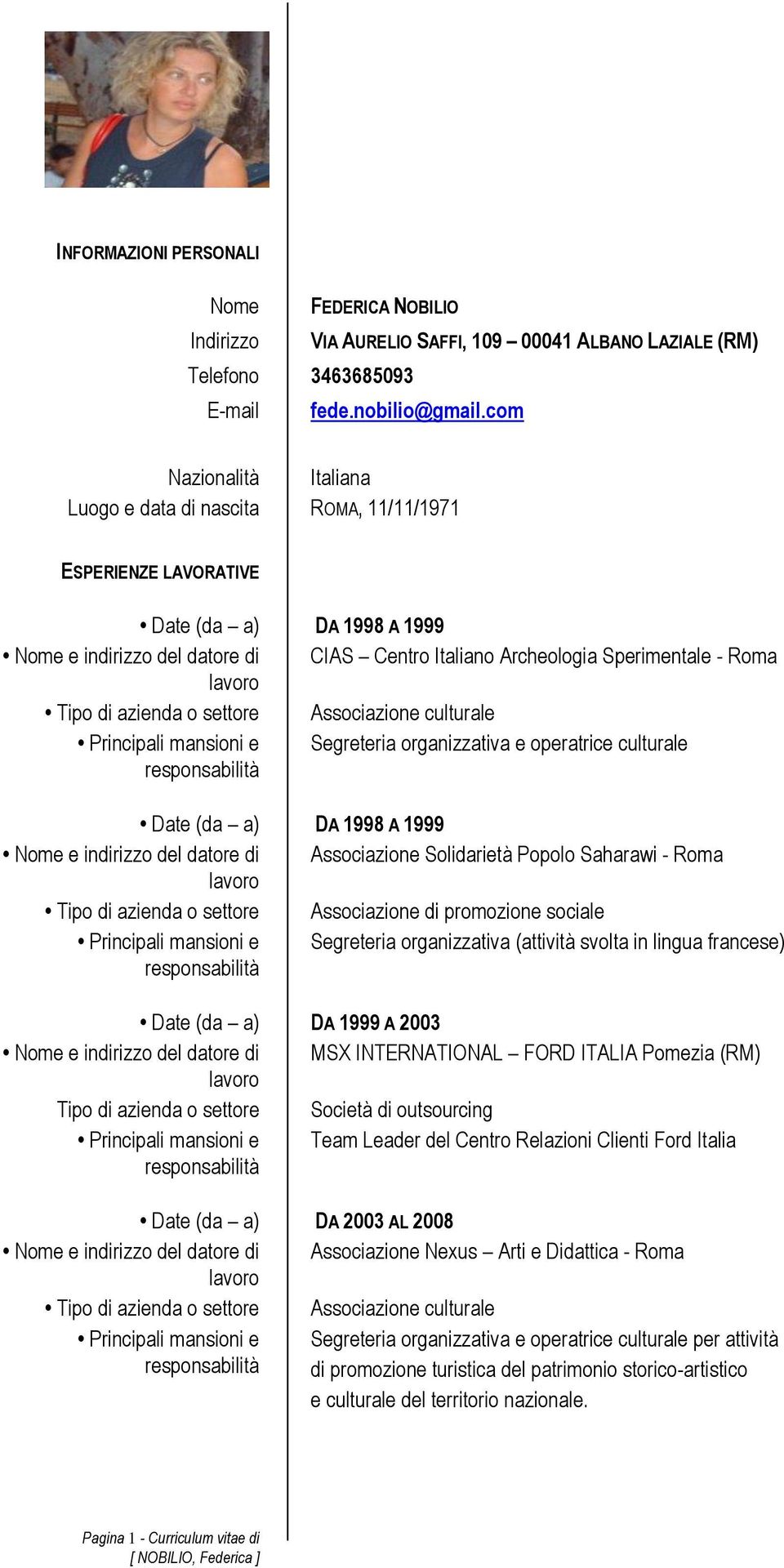 organizzativa e operatrice culturale DA 1998 A 1999 Associazione Solidarietà Popolo Saharawi - Roma Associazione di promozione sociale Segreteria organizzativa (attività svolta in lingua francese) DA