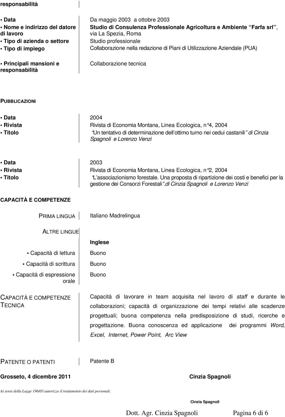 nei cedui castanili di Cinzia Spagnoli e Lorenzo Venzi Data 2003 Rivista Rivista di Economia Montana, Linea Ecologica, n 2, 2004 Titolo L associazionismo forestale.