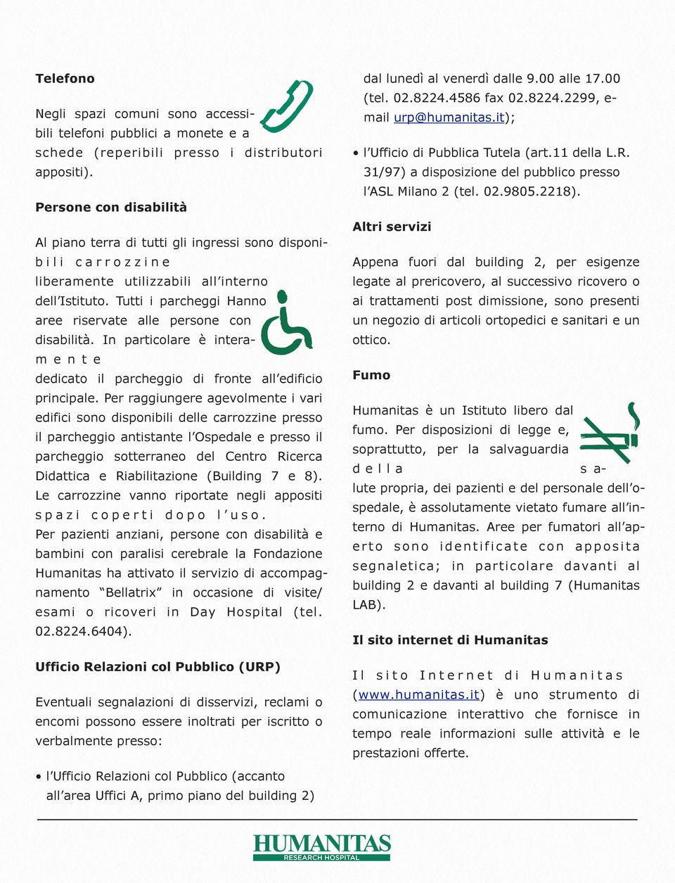 Tutti i parcheggi Hanno aree riservate alle persone con disabilità. In particolare è interam e n t e dedicato il parcheggio di fronte all edificio principale.