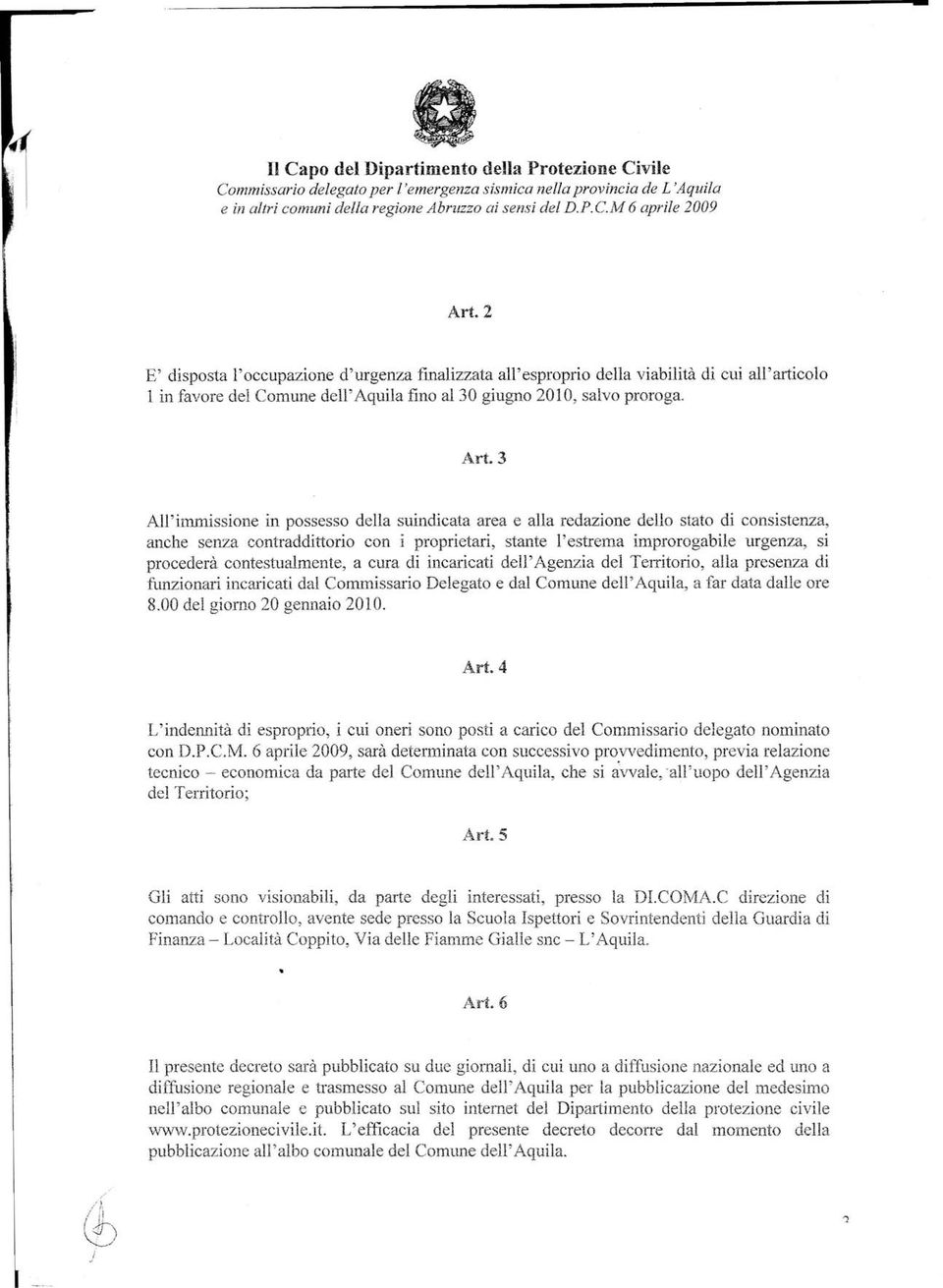 3 All'immissione in possesso della suindicata area e alla redazione dello stato di consistenza, anche senza contraddittorio con i proprietari, stante l'estrema improrogabile urgenza, si procederà