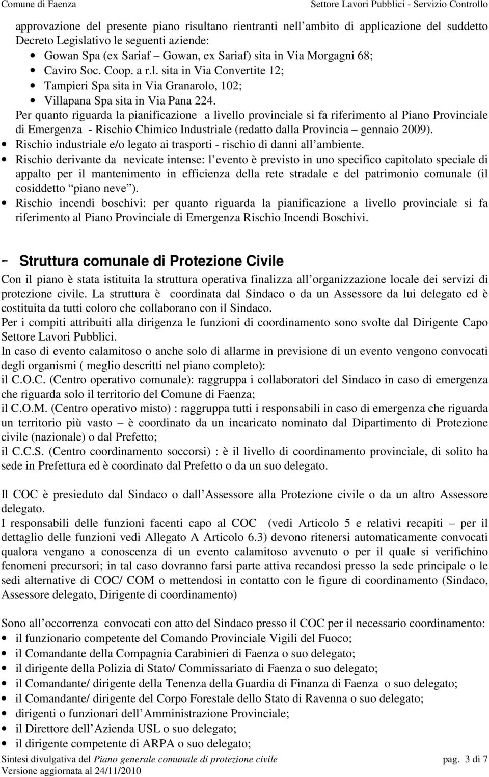 Per quanto riguarda la pianificazione a livello provinciale si fa riferimento al Piano Provinciale di Emergenza - Rischio Chimico Industriale (redatto dalla Provincia gennaio 2009).