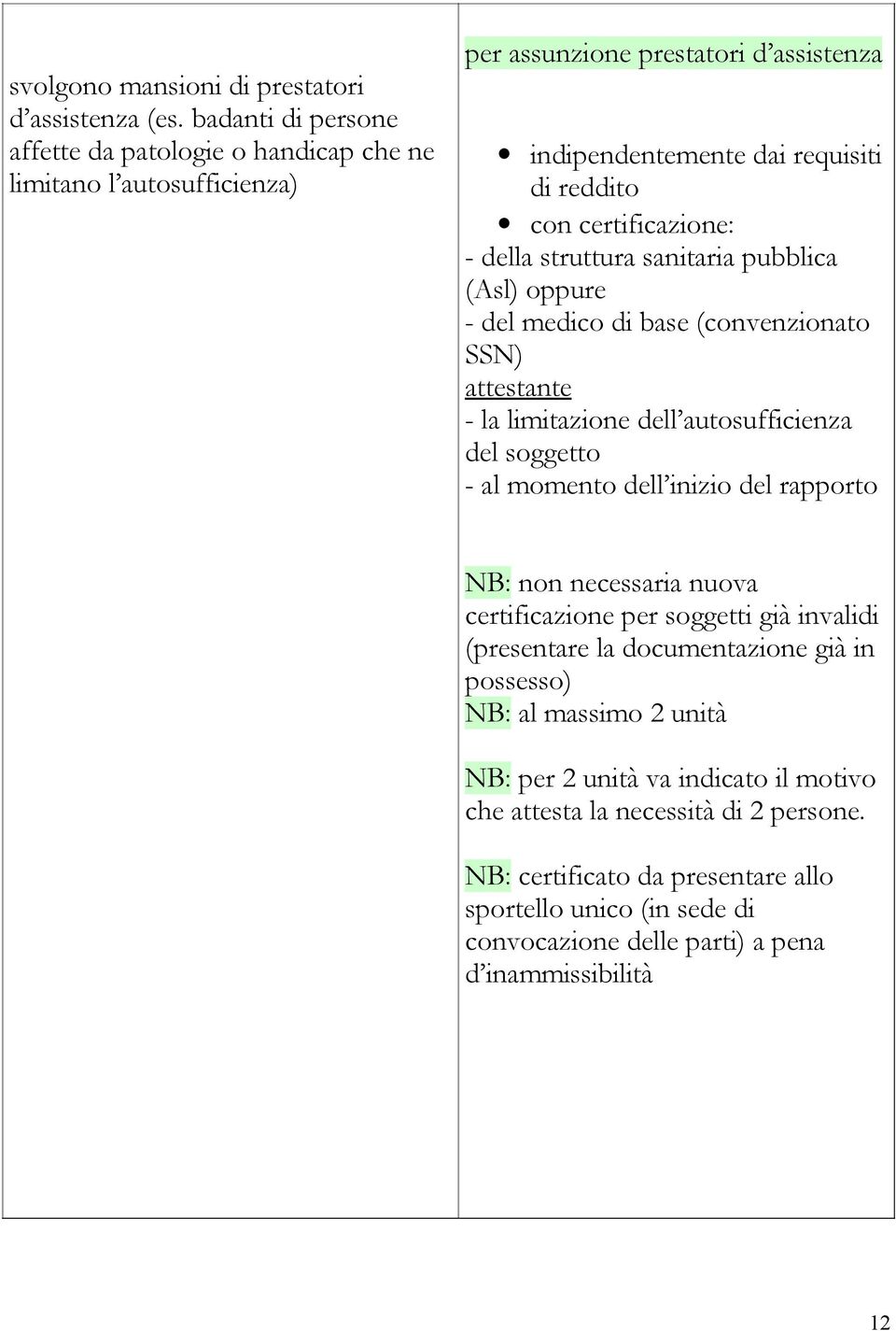 della struttura sanitaria pubblica (Asl) oppure - del medico di base (convenzionato SSN) attestante - la limitazione dell autosufficienza del soggetto - al momento dell inizio del rapporto