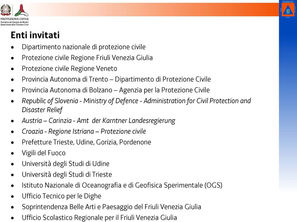 Karntner Landesregierung Croazia - Regione Istriana Protezione civile Prefetture Trieste, Udine, Gorizia, Pordenone Vigili del Fuoco Università degli Studi di Udine Università degli Studi di Trieste