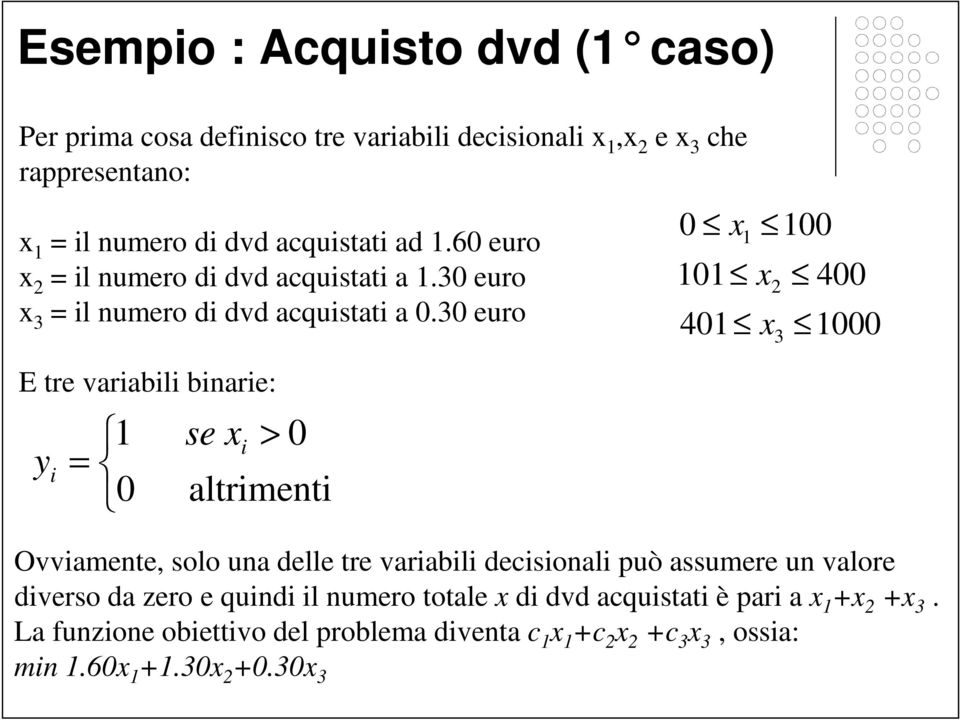 0 euro E tre variabili binarie: i se i > 0 0 altrimenti 0 0 0 00 00 000 Ovviamente, solo una delle tre variabili decisionali