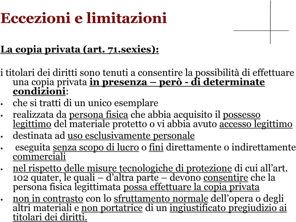 persona fisica che abbia acquisito il possesso legittimo del materiale protetto o vi abbia avuto accesso legittimo destinata ad uso esclusivamente personale eseguita senza scopo di lucro o fini