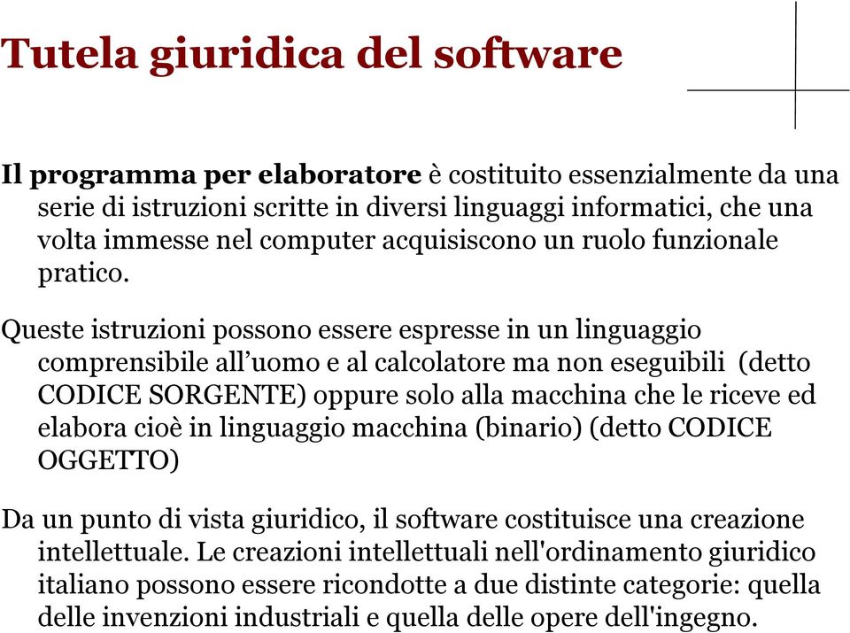 Queste istruzioni possono essere espresse in un linguaggio comprensibile all uomo e al calcolatore ma non eseguibili (detto CODICE SORGENTE) oppure solo alla macchina che le riceve ed