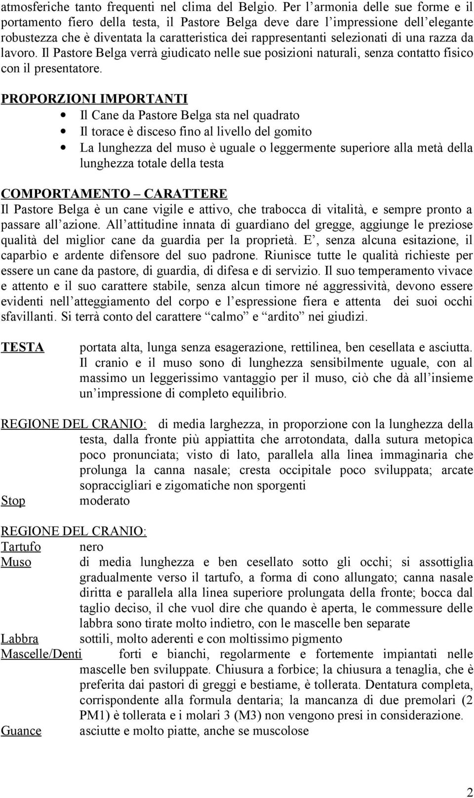 una razza da lavoro. Il Pastore Belga verrà giudicato nelle sue posizioni naturali, senza contatto fisico con il presentatore.