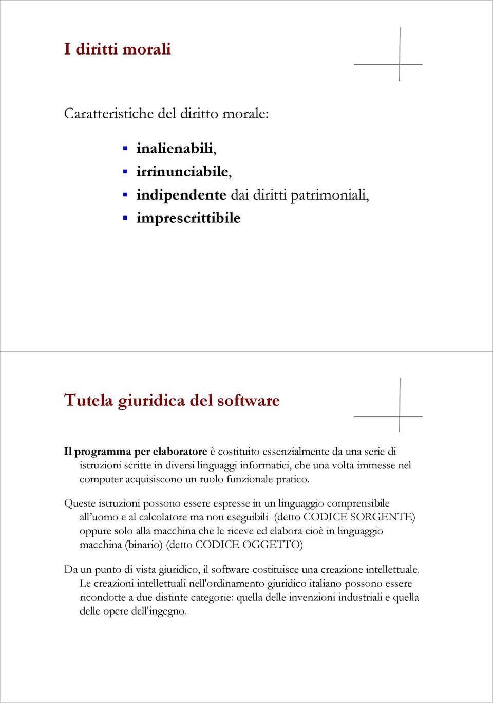 Queste istruzioni possono essere espresse in un linguaggio comprensibile all uomo e al calcolatore ma non eseguibili (detto CODICE SORGENTE) oppure solo alla macchina che le riceve ed elabora cioè in