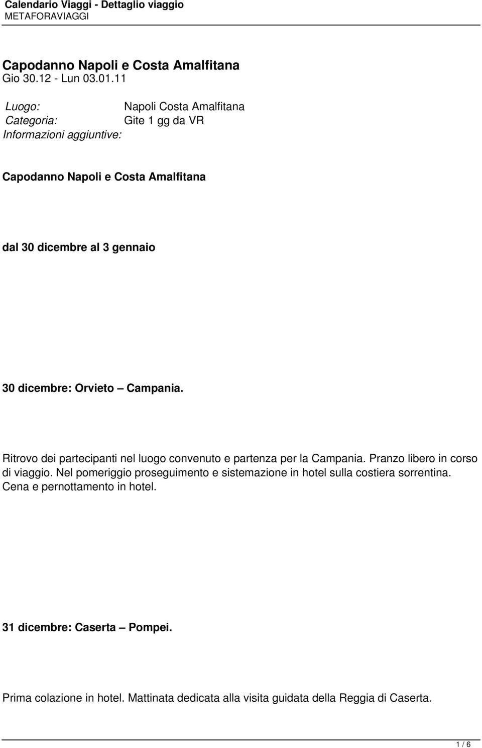 gennaio 30 dicembre: Orvieto Campania. Ritrovo dei partecipanti nel luogo convenuto e partenza per la Campania. Pranzo libero in corso di viaggio.