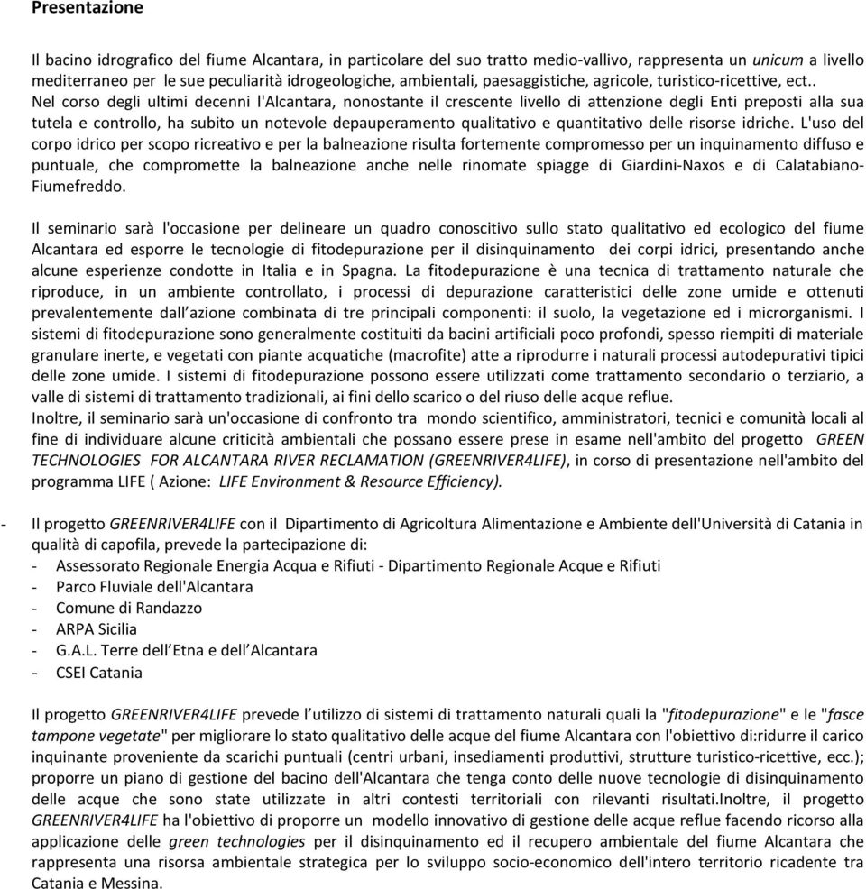 . Nel corso degli ultimi decenni l'alcantara, nonostante il crescente livello di attenzione degli Enti preposti alla sua tutela e controllo, ha subito un notevole depauperamento qualitativo e