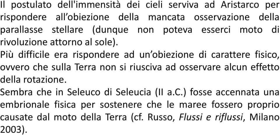 Più difficile era rispondere ad un obiezione di carattere fisico, ovvero che sulla Terra non si riusciva ad osservare alcun effetto della