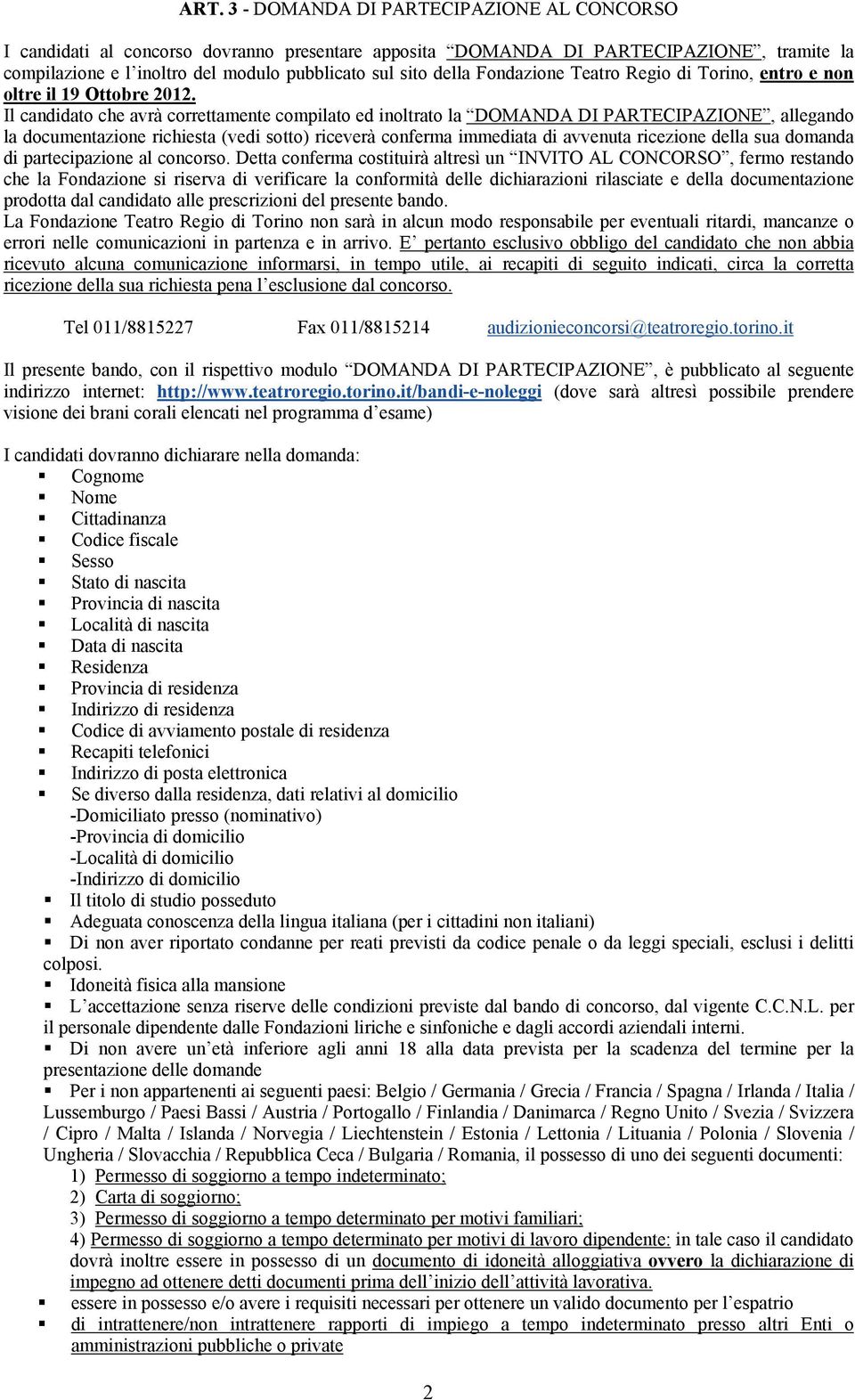 Il candidato che avrà correttamente compilato ed inoltrato la DOMANDA DI PARTECIPAZIONE, allegando la documentazione richiesta (vedi sotto) riceverà conferma immediata di avvenuta ricezione della sua