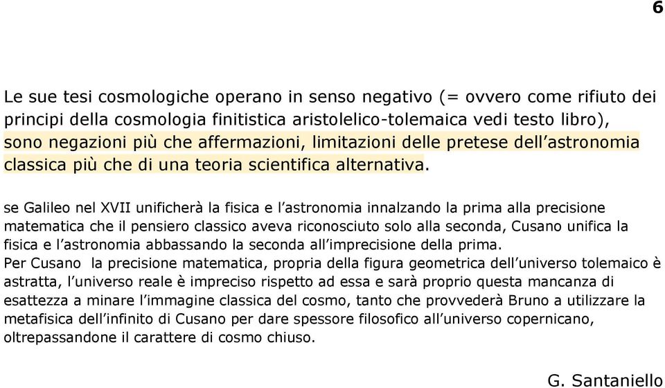 se Galileo nel XVII unificherà la fisica e l astronomia innalzando la prima alla precisione matematica che il pensiero classico aveva riconosciuto solo alla seconda, Cusano unifica la fisica e l