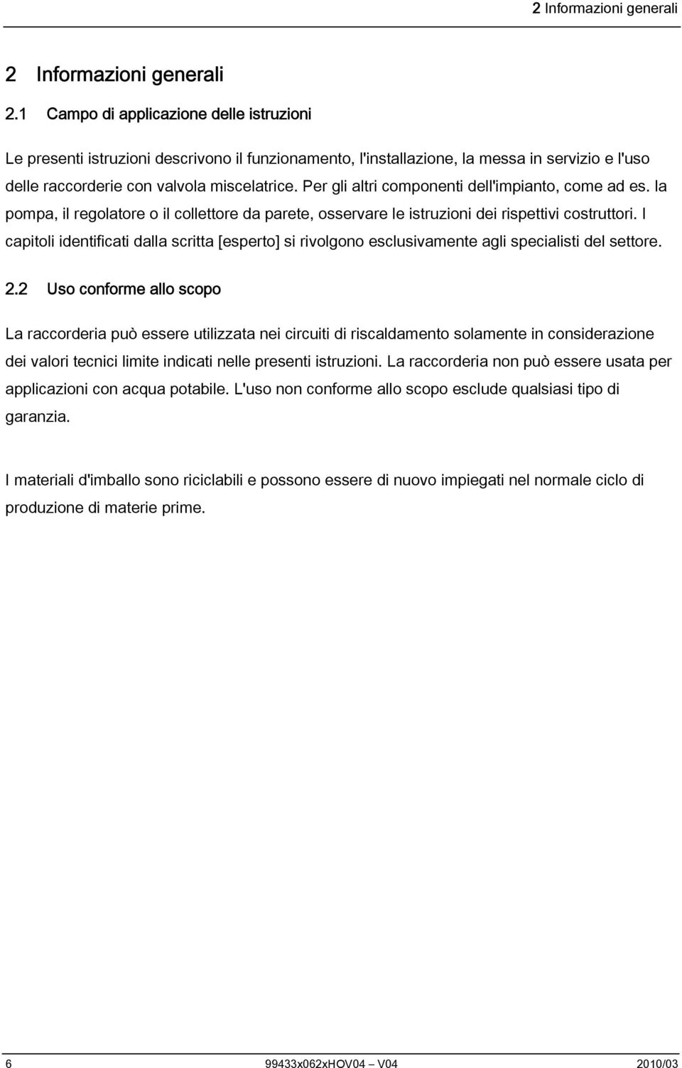 Per gli altri componenti dell'impianto, come ad es. la pompa, il regolatore o il collettore da parete, osservare le istruzioni dei rispettivi costruttori.