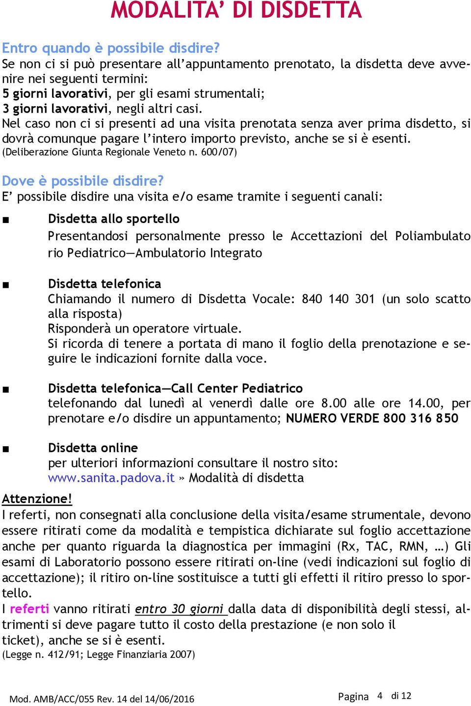 Nel caso non ci si presenti ad una visita prenotata senza aver prima disdetto, si dovrà comunque pagare l intero importo previsto, anche se si è esenti. (Deliberazione Giunta Regionale Veneto n.