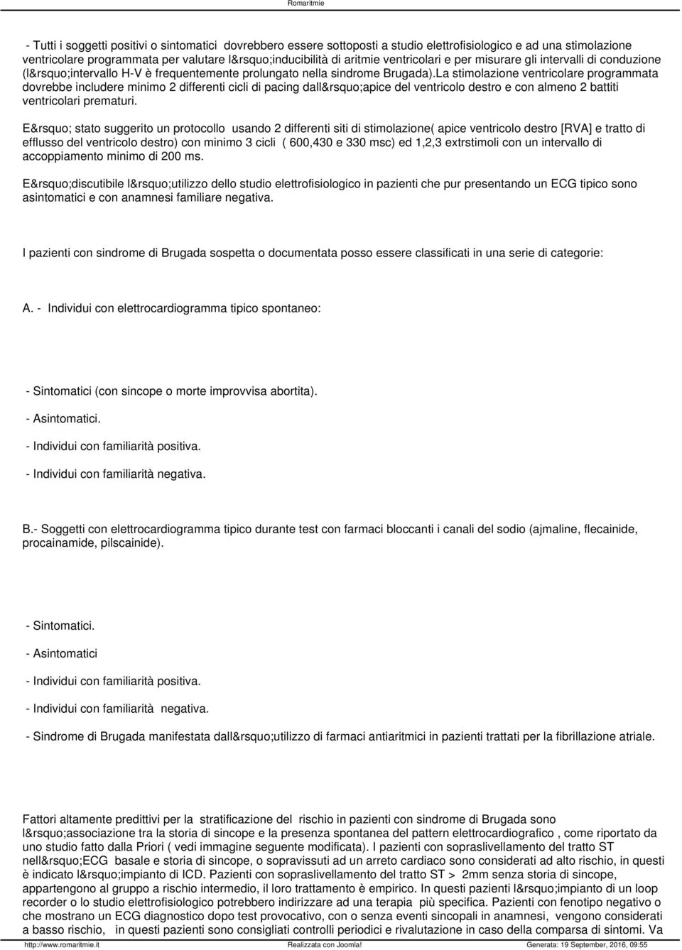 La stimolazione ventricolare programmata dovrebbe includere minimo 2 differenti cicli di pacing dall apice del ventricolo destro e con almeno 2 battiti ventricolari prematuri.