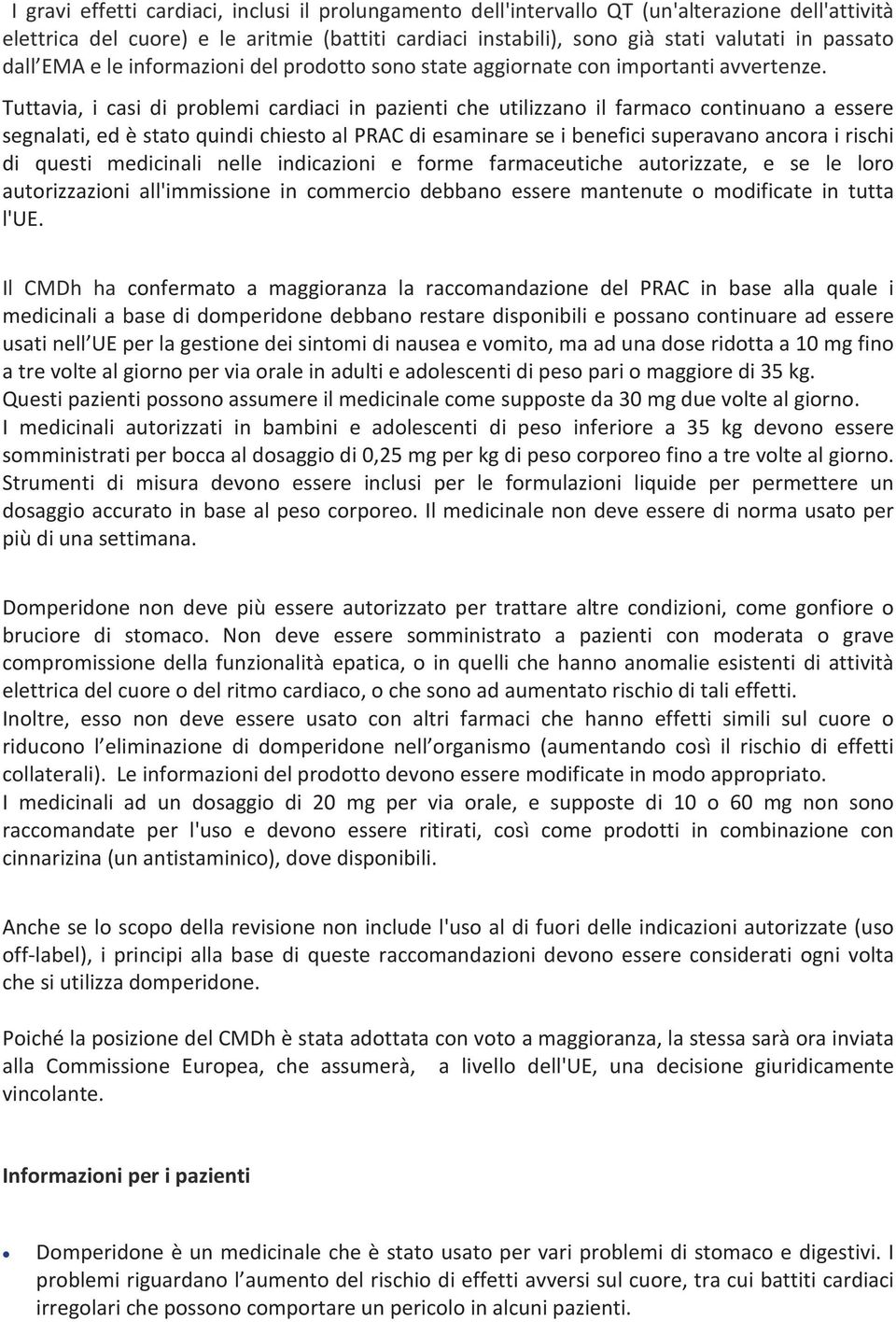 Tuttavia, i casi di problemi cardiaci in pazienti che utilizzano il farmaco continuano a essere segnalati, ed è stato quindi chiesto al PRAC di esaminare se i benefici superavano ancora i rischi di