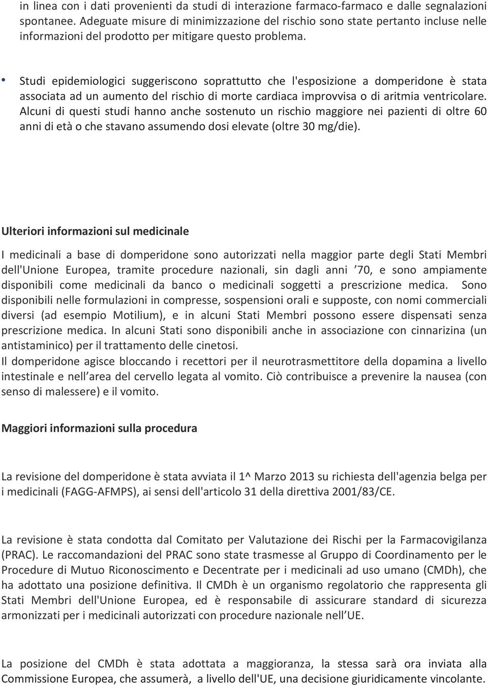 Studi epidemiologici suggeriscono soprattutto che l'esposizione a domperidone è stata associata ad un aumento del rischio di morte cardiaca improvvisa o di aritmia ventricolare.