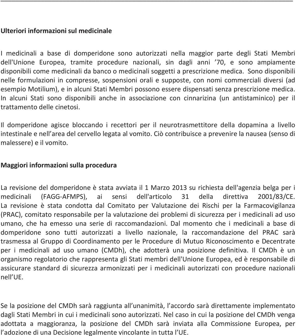 Sono disponibili nelle formulazioni in compresse, sospensioni orali e supposte, con nomi commerciali diversi (ad esempio Motilium), e in alcuni Stati Membri possono essere dispensati senza