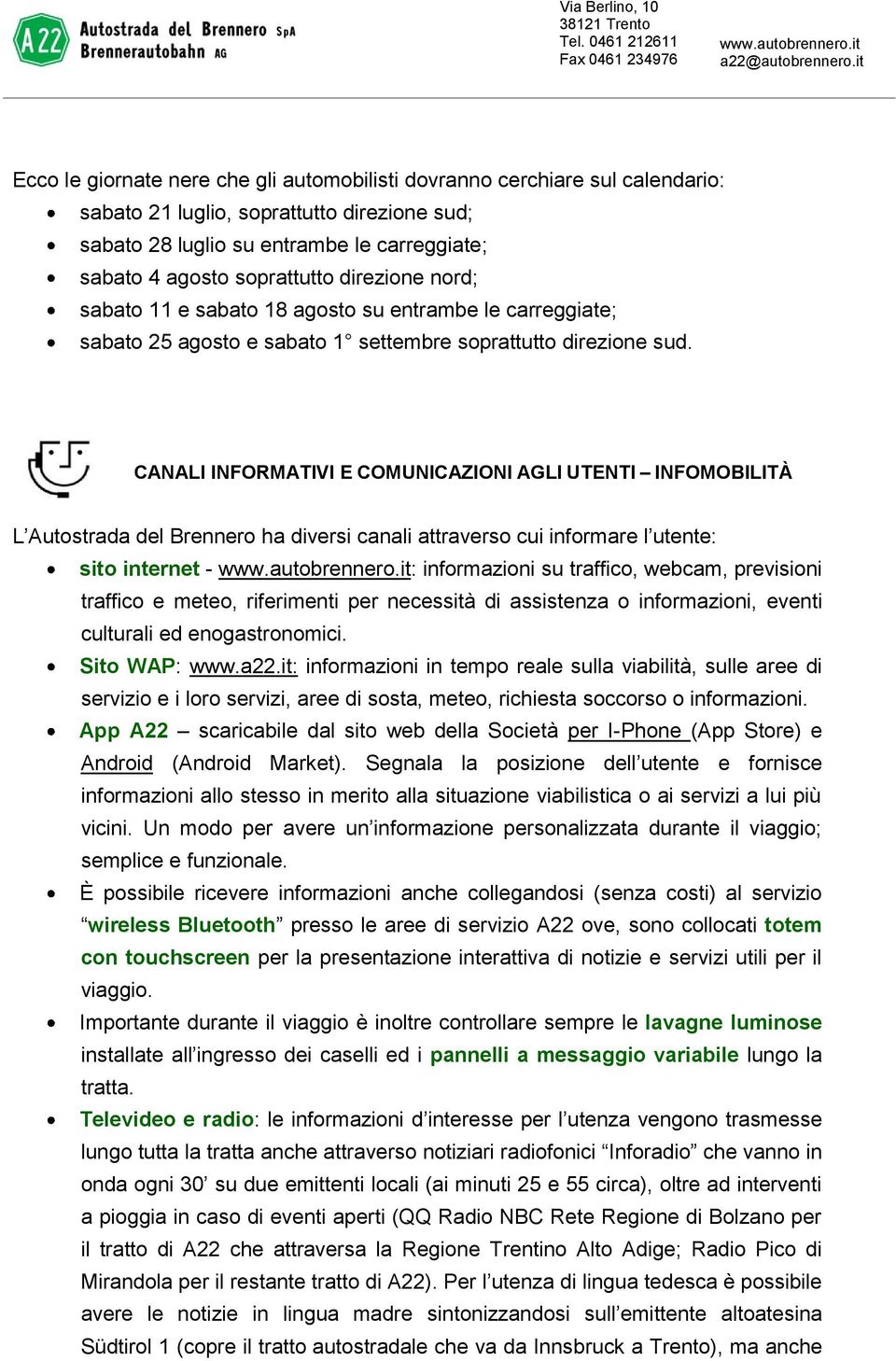 direzione nord; sabato 11 e sabato 18 agosto su entrambe le carreggiate; sabato 25 agosto e sabato 1 settembre soprattutto direzione sud.