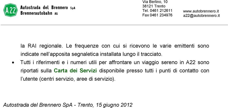 Tutti i riferimenti e i numeri utili per affrontare un viaggio sereno in A22 sono riportati sulla Carta dei Servizi