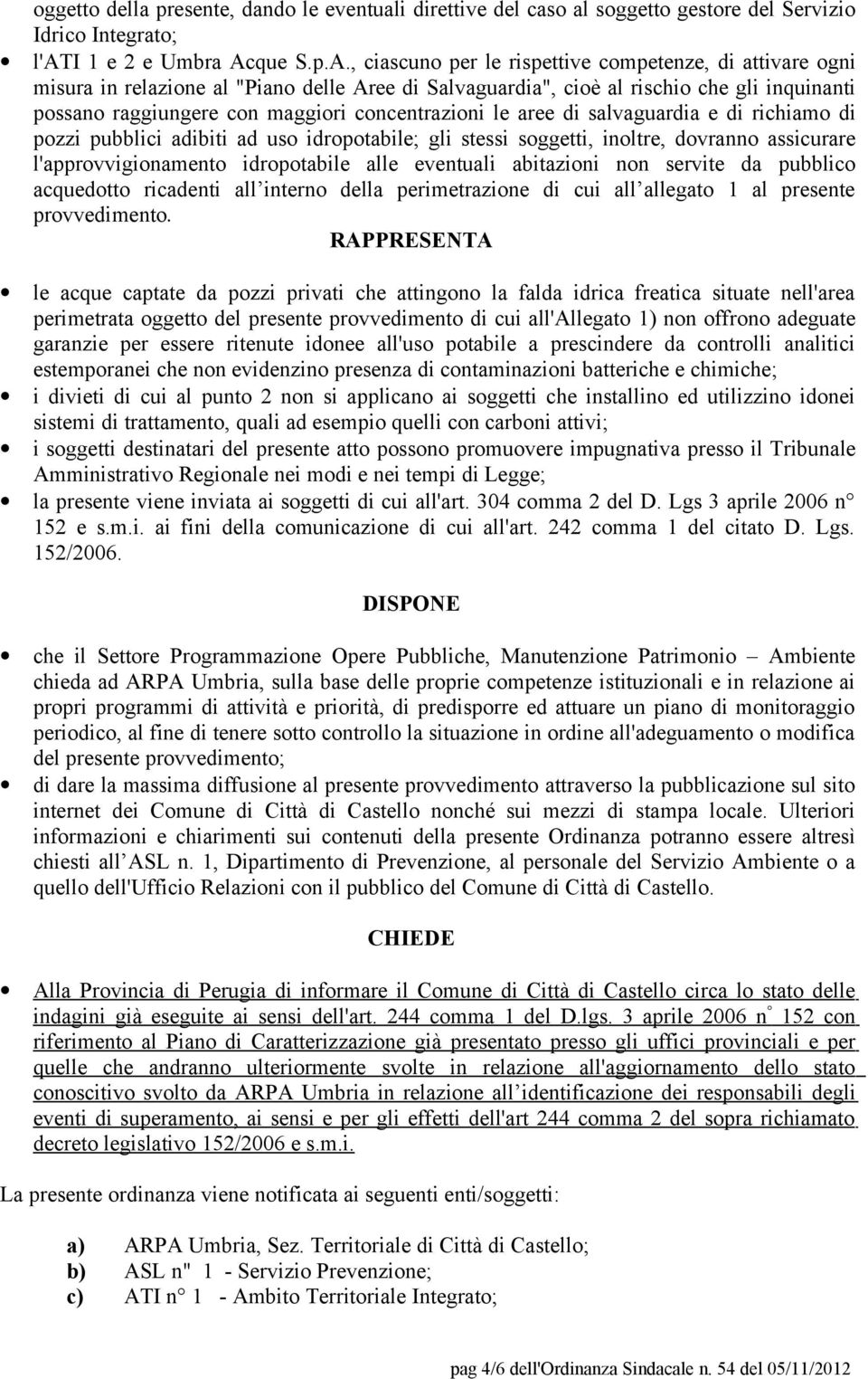 , ciascuno per le rispettive competenze, di attivare ogni misura in relazione al "Piano delle Aree di Salvaguardia", cioè al rischio che gli inquinanti possano raggiungere con maggiori concentrazioni