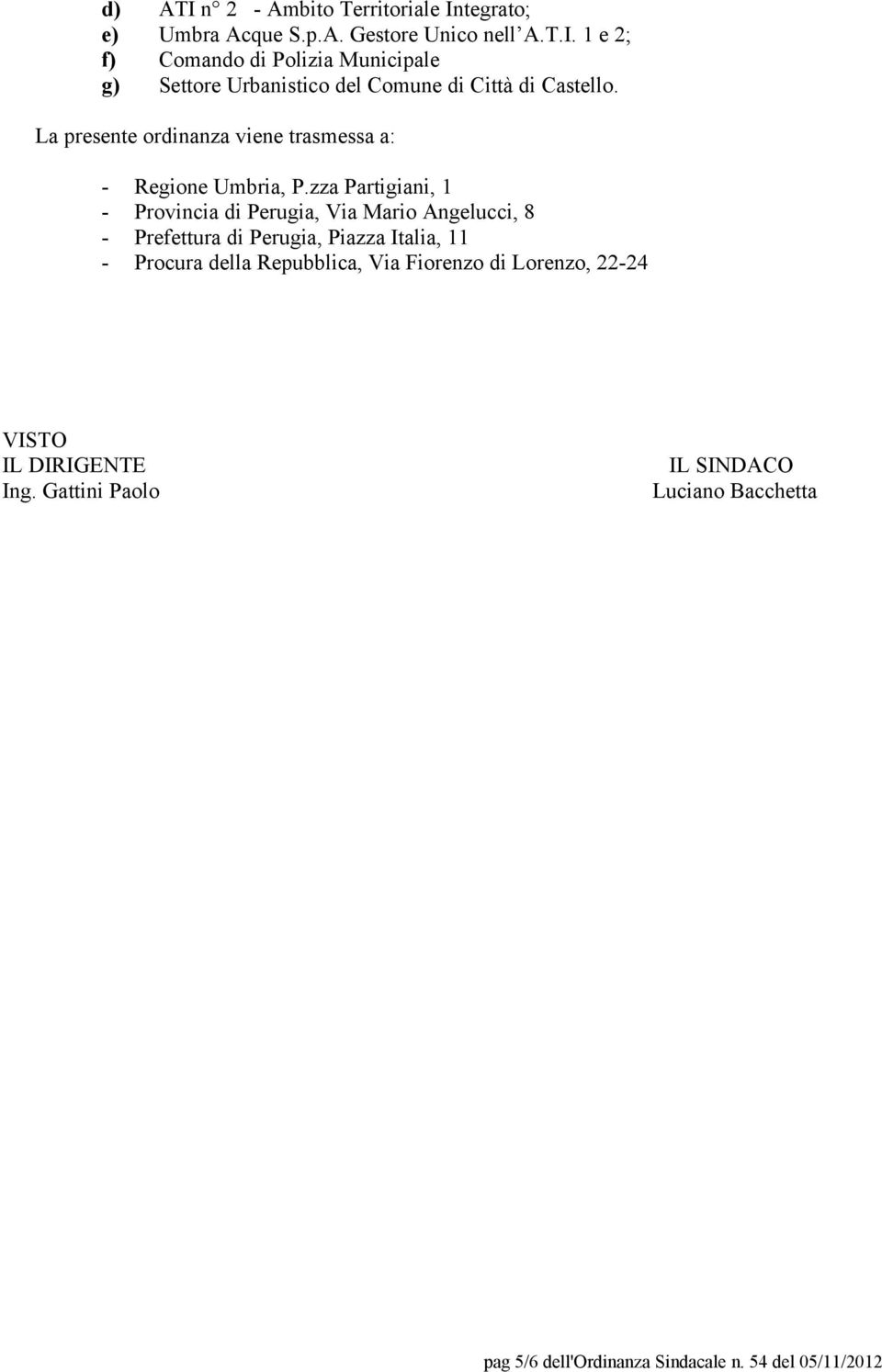 zza Partigiani, 1 - Provincia di Perugia, Via Mario Angelucci, 8 - Prefettura di Perugia, Piazza Italia, 11 - Procura della