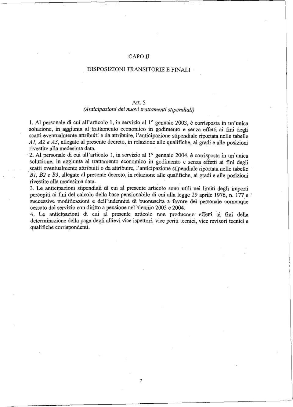 eventualmente attribuiti e da attribuire, l'anticipazione stipendiale riportata nelle tabelle Al, A2 e A3, allegate al presente decreto, in relazione alle qualifiche, ai gradi e alle posizioni