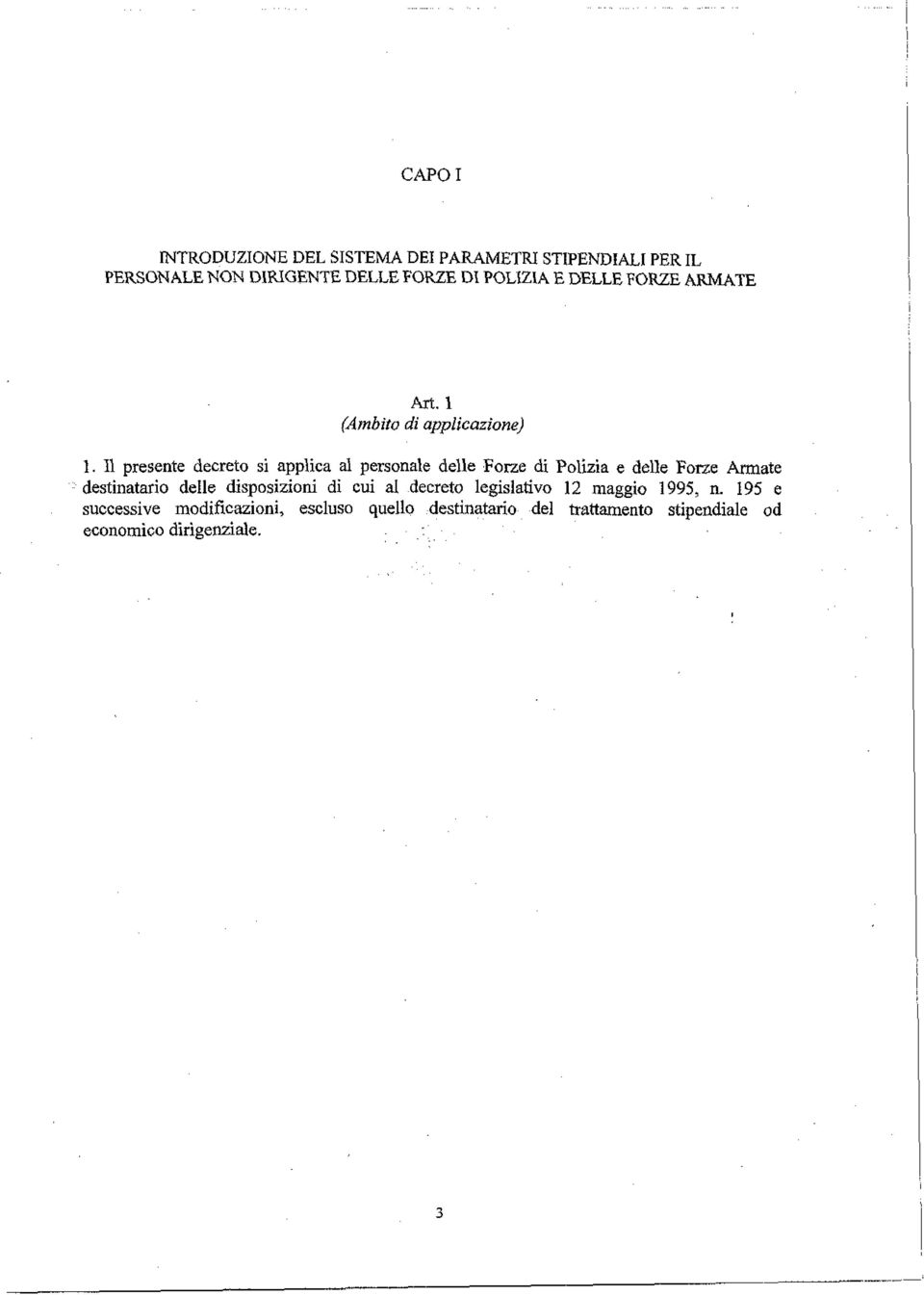 Il presente decreto si applica al personale delle Forze di Polizia e delle Forze Armate destinatario delle