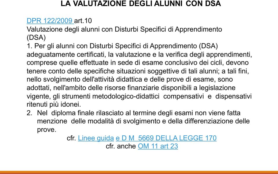 cicli, devono tenere conto delle specifiche situazioni soggettive di tali alunni; a tali fini, nello svolgimento dell'attività didattica e delle prove di esame, sono adottati, nell'ambito delle