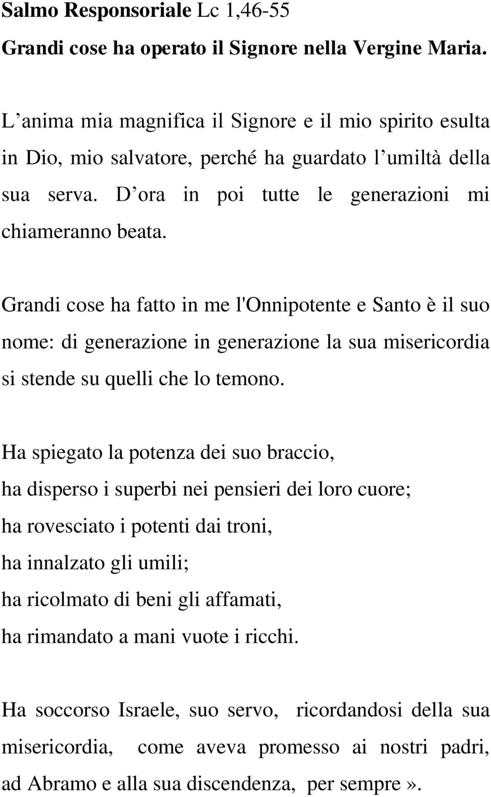 Grandi cose ha fatto in me l'onnipotente e Santo è il suo nome: di generazione in generazione la sua misericordia si stende su quelli che lo temono.