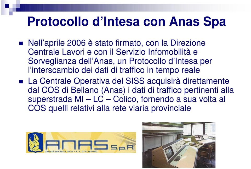 in tempo reale La Centrale Operativa del SISS acquisirà direttamente dal COS di Bellano (Anas) i dati di