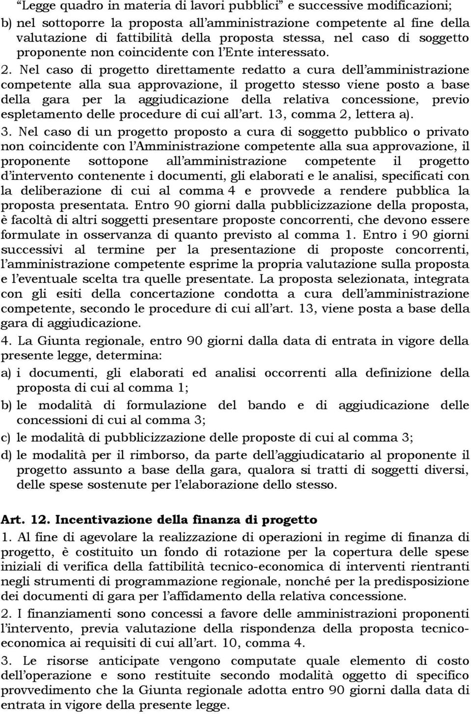 Nel caso di progetto direttamente redatto a cura dell amministrazione competente alla sua approvazione, il progetto stesso viene posto a base della gara per la aggiudicazione della relativa