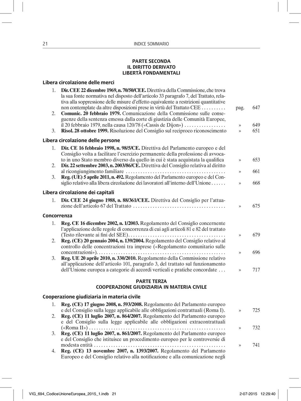 quantitative non contemplate da altre disposizioni prese in virtù del Trattato CEE... pag. 647 2. Comunic. 20 febbraio 1979.