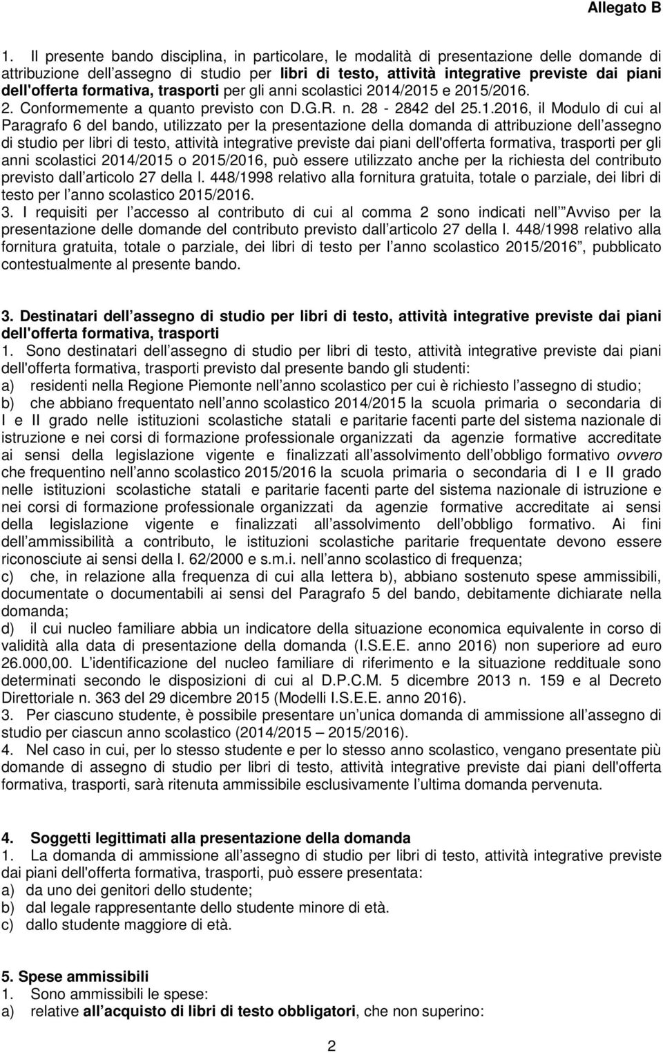 /2015 e 2015/2016. 2. Conformemente a quanto previsto con D.G.R. n. 28-2842 del 25.1.2016, il Modulo di cui al Paragrafo 6 del bando, utilizzato per la presentazione della domanda di attribuzione