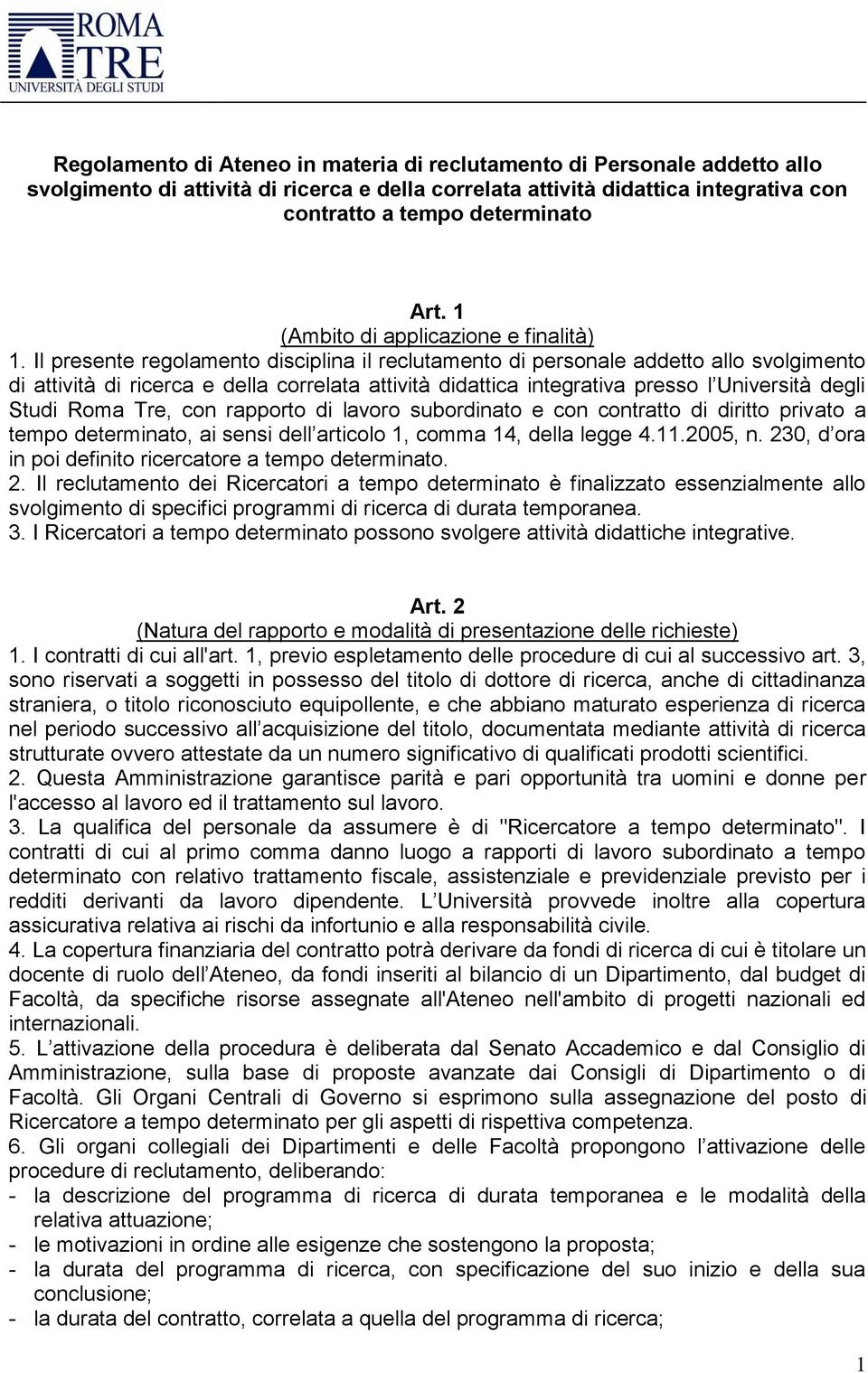 Il presente regolamento disciplina il reclutamento di personale addetto allo svolgimento di attività di ricerca e della correlata attività didattica integrativa presso l Università degli Studi Roma