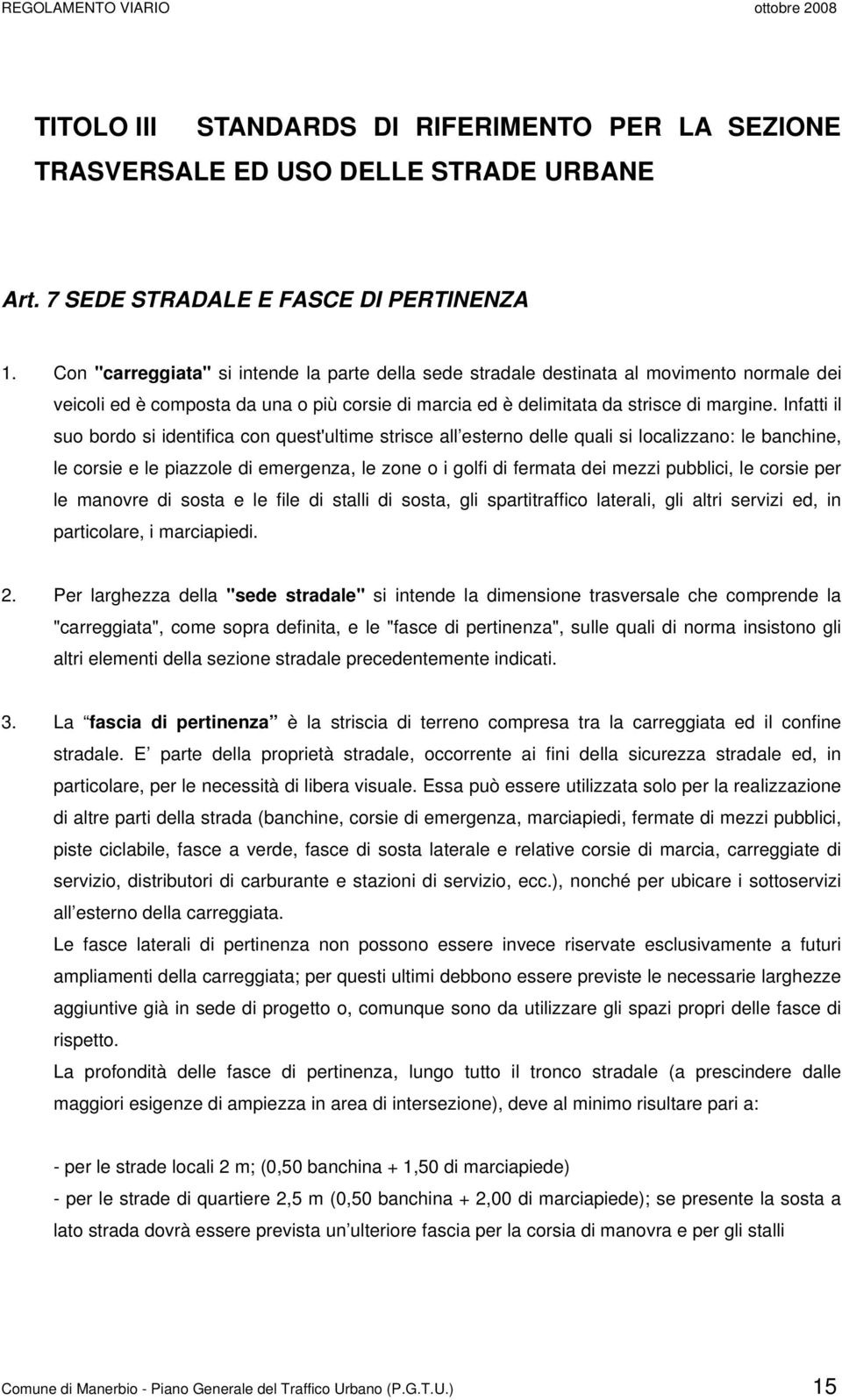 Infatti il suo bordo si identifica con quest'ultime strisce all esterno delle quali si localizzano: le banchine, le corsie e le piazzole di emergenza, le zone o i golfi di fermata dei mezzi pubblici,