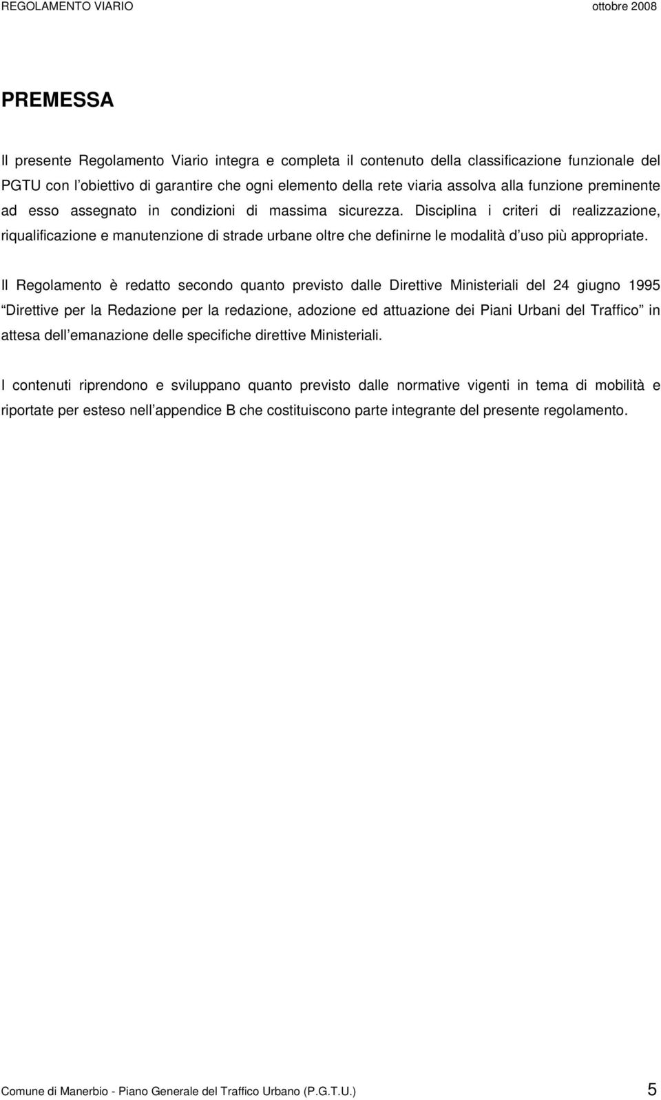 Disciplina i criteri di realizzazione, riqualificazione e manutenzione di strade urbane oltre che definirne le modalità d uso più appropriate.