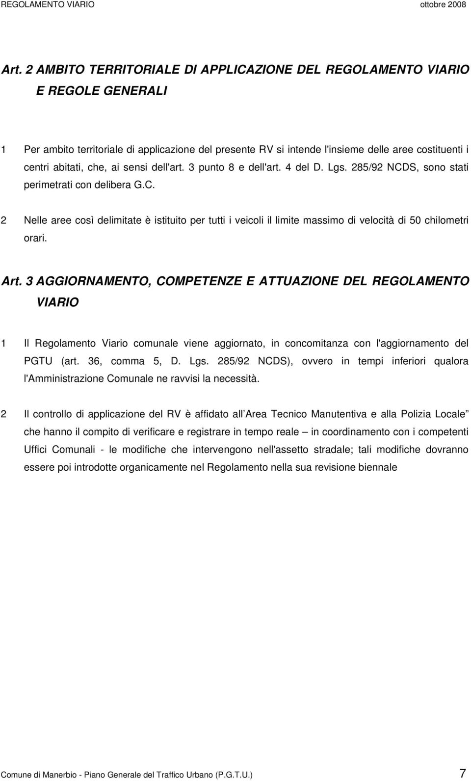 Art. 3 AGGIORNAMENTO, COMPETENZE E ATTUAZIONE DEL REGOLAMENTO VIARIO 1 Il Regolamento Viario comunale viene aggiornato, in concomitanza con l'aggiornamento del PGTU (art. 36, comma 5, D. Lgs.